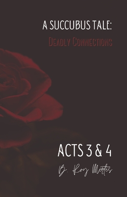 A Succubus Tale: Deadly Connections: Acts III & IV by B Roy Mertes