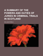 A Summary of the Powers and Duties of Juries in Criminal Trials in Scotland