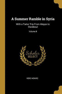 A Summer Ramble in Syria: With a Tartar Trip From Aleppo to Stamboul; Volume II