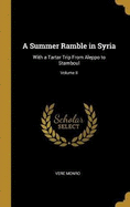 A Summer Ramble in Syria: With a Tartar Trip from Aleppo to Stamboul; Volume II
