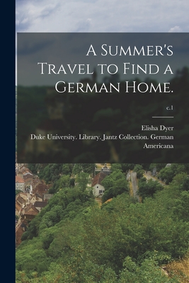 A Summer's Travel to Find a German Home.; c.1 - Dyer, Elisha, and Duke University Library Jantz Colle (Creator)