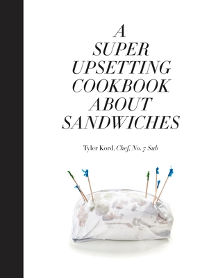 A Super Upsetting Cookbook about Sandwiches - Kord, Tyler, and Straub, Emma (Foreword by)