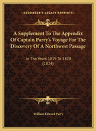A Supplement to the Appendix of Captain Parry's Voyage for the Discovery of a Northwest Passage: In the Years 1819 to 1820 (1824)