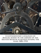 A Supplementary Catalogue of Bengali Books in the Library of the British Museum Acquired During the Years 1886-1910