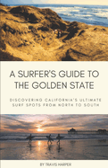 A Surfer's Guide to the Golden State: Discovering California's Ultimate Surf Spots from North to South