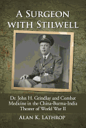 A Surgeon with Stilwell: Dr. John H. Grindlay and Combat Medicine in the China-Burma-India Theater of World War II