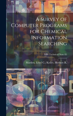 A Survey of Computer Programs for Chemical Information Searching; NBS Technical Note 85 - Marden, Ethel C Koller Herbert R (Creator)