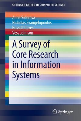 A Survey of Core Research in Information Systems - Sidorova, Anna, and Evangelopoulos, Nicholas, and Torres, Russell