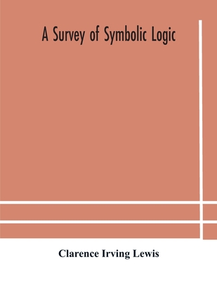 A survey of symbolic logic - Irving Lewis, Clarence