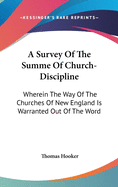 A Survey Of The Summe Of Church-Discipline: Wherein The Way Of The Churches Of New England Is Warranted Out Of The Word