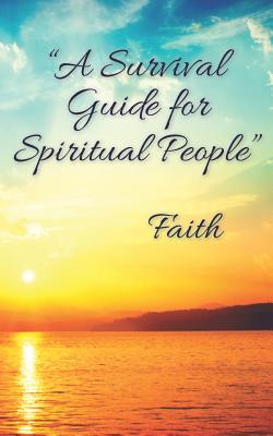 "A Survival Guide for Spiritual People" - Faith