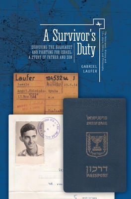 A Survivor's Duty: Surviving the Holocaust and Fighting for Israel--A Story of Father and Son - Laufer, Gabriel