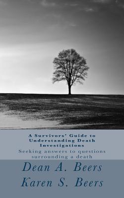 A Survivors' Guide to Understanding Death Investigations: Seeking Answers for Closure - Beers, Dean a, and Beers, Karen S