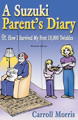 A Suzuki Parent's Diary, or How I Survived My First 10,000 Twinkles - Morris, Caroll