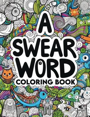 A Swear Word coloring book: Artistic Liberation Express Yourself Unapologetically with Every Shade and Swear - Fletcher Art, Cory