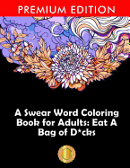 A Swear Word Coloring Book for Adults: Eat A Bag of D*cks: Eggplant Emoji Edition: An Irreverent & Hilarious Antistress Sweary Adult Colouring Gift ... Mindful Meditation & Art Color Therapy