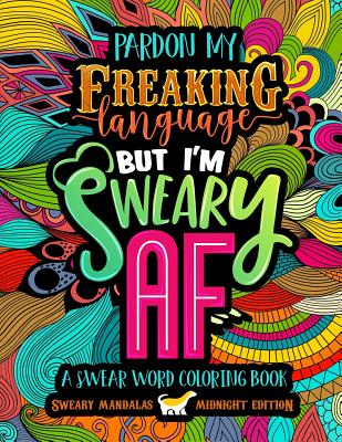 A Swear Word Coloring Book Midnight Edition: Sweary Mandalas: Pardon My Freaking Language But I'm Sweary AF - Honey Badger Coloring