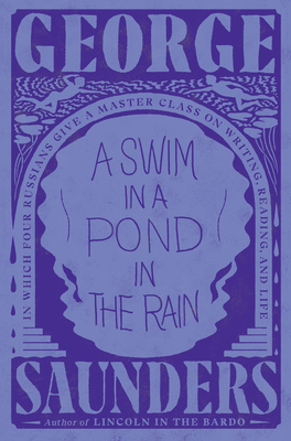 A Swim in a Pond in the Rain: In Which Four Russians Give a Master Class on Writing, Reading, and Life - Saunders, George