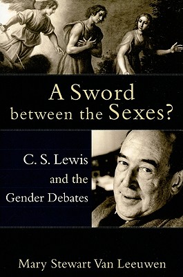 A Sword Between the Sexes?: C.S. Lewis and the Gender Debates - Van Leeuwen, Mary Stewart