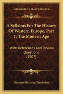 A Syllabus For The History Of Western Europe, Part 1, The Modern Age: With References And Review Questions (1907)