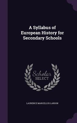 A Syllabus of European History for Secondary Schools - Larson, Laurence Marcellus