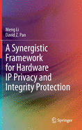 A Synergistic Framework for Hardware IP Privacy and Integrity Protection