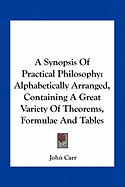 A Synopsis Of Practical Philosophy: Alphabetically Arranged, Containing A Great Variety Of Theorems, Formulae And Tables