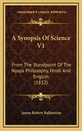 A Synopsis of Science V1: From the Standpoint of the Nyaya Philosophy, Hindi and English (1852)