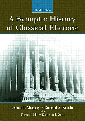 A Synoptic History of Classical Rhetoric - Hoppmann, Michael, and Murphy, James J, and Katula, Richard A