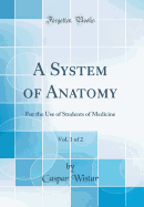 A System of Anatomy, Vol. 1 of 2: For the Use of Students of Medicine (Classic Reprint)