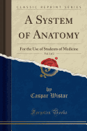 A System of Anatomy, Vol. 1 of 2: For the Use of Students of Medicine (Classic Reprint)