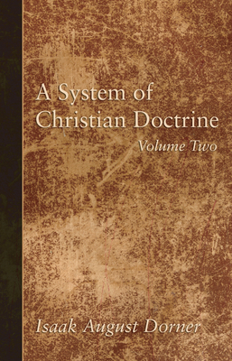 A System of Christian Doctrine, Volume 2 - Dorner, Isaak a, and Cave, Alfred (Translated by), and Banks, J S (Translated by)