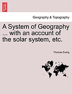 A System of Geography ... with an Account of the Solar System, Etc. - Ewing, Thomas, Jr.