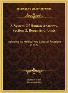 A System of Human Anatomy, Section 2, Bones and Joints: Including Its Medical and Surgical Relations (1882)