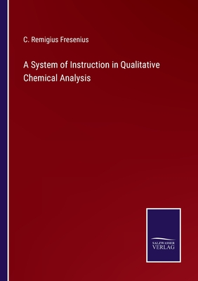 A System of Instruction in Qualitative Chemical Analysis - Fresenius, C Remigius