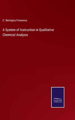 A System of Instruction in Qualitative Chemical Analysis - Fresenius, C Remigius