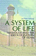 A System of Life: Mawdudi and the Ideologisation of Islam