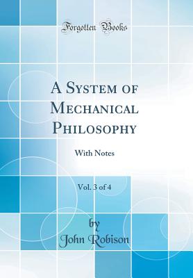 A System of Mechanical Philosophy, Vol. 3 of 4: With Notes (Classic Reprint) - Robison, John