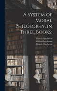 A System of Moral Philosophy, in Three Books;: 2