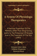 A System Of Physiologic Therapeutics: A Practical Exposition Of The Methods, Other Than Drug-Giving, Useful In The Prevention Of Disease And In The Treatment Of The Sick (1902)