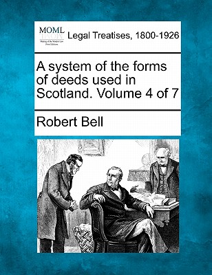 A system of the forms of deeds used in Scotland. Volume 4 of 7 - Bell, Robert, MD