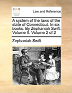 A system of the laws of the state of Connecticut. In six books. By Zephaniah Swift. Volume II. Volume 2 of 2