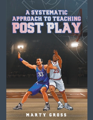 A Systematic Approach to Teaching Post Play - Gross, Marty