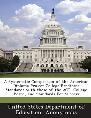 A Systematic Comparison of the American Diploma Project College Readiness Standards with Those of the ACT, College Board, and Standards for Success - United States Department of Education (Creator)