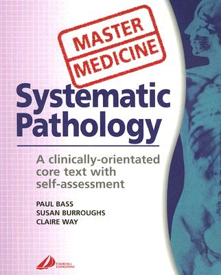 A Systematic Pathology: Clinically Orientated Core Text with Self Assessment: A Clinically-orientated Core Text with Self-assessment - Bass, Paul, and Burroughs, Susan, and Way, Claire