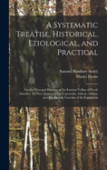 A Systematic Treatise, Historical, Etiological, and Practical: On the Principal Diseases of the Interior Valley of North America, As They Appear in the Caucasian, African, Indian, and Esquimaux Varieties of Its Population