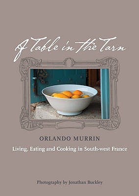 A Table in the Tarn: Living, Eating and Cooking in South-West France - Murrin, Orlando