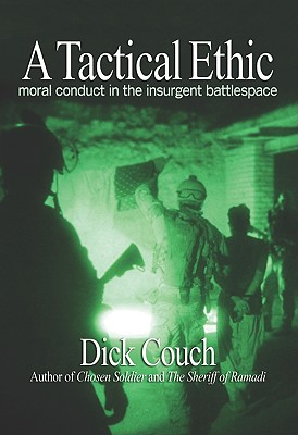 A Tactical Ethic: Moral Conduct in the Insurgent Battlespace - Couch, Dick R