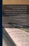 A Tahitian and English Dictionary, With Introductory Remarks on the Polynesian Language, and a Short Grammar of the Tahitian Dialect: With an Appendix Containing a List of Foreign Words Used in the Tahitian Bible, in Commerce, etc., With the Sources From