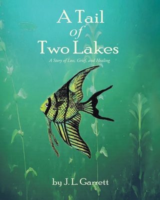 A Tail of Two Lakes: A Story of Loss, Grief, and Healing - Garrett, J L